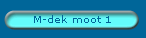 M-dek moot 1